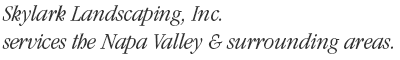 Skylark Landscaping, Inc. services the Napa 			Valley & surrounding areas.